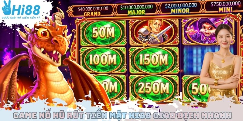 Game nổ hũ rút tiền mặt Hi88 giao dịch nhanh